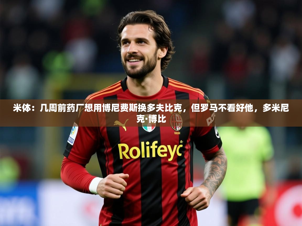 2025华体会体育网站赞助国米米体：几周前药厂想用博尼费斯换多夫比克，但罗马不看好他，多米尼克·博比  第1张
