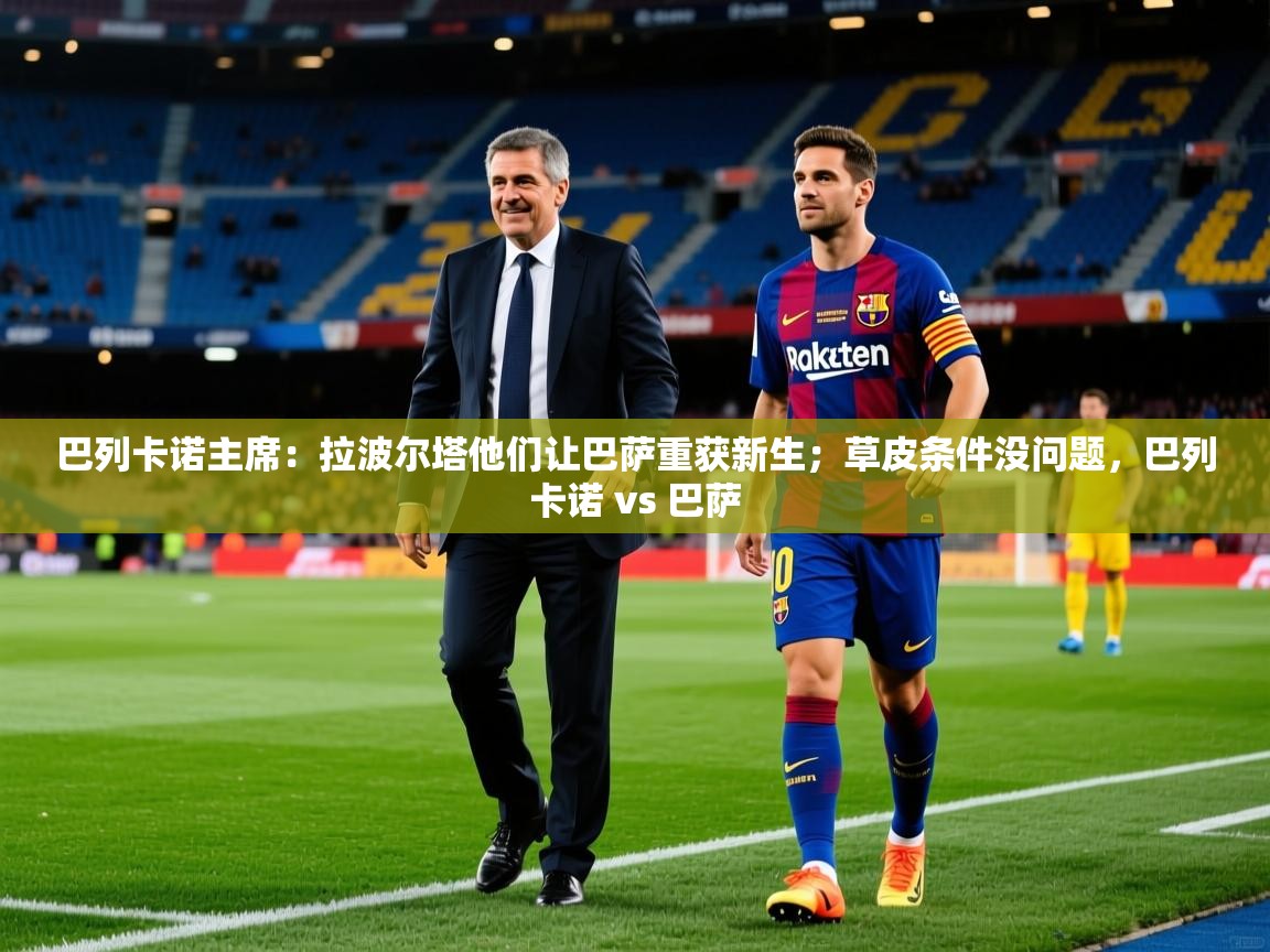 2025华体会体育网站皇马赞助商巴列卡诺主席：拉波尔塔他们让巴萨重获新生；草皮条件没问题，巴列卡诺 vs 巴萨  第1张