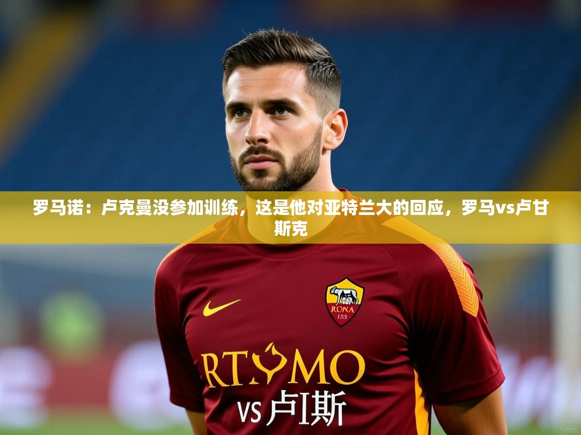 2025华体会登录罗马诺：卢克曼没参加训练，这是他对亚特兰大的回应，罗马vs卢甘斯克  第2张