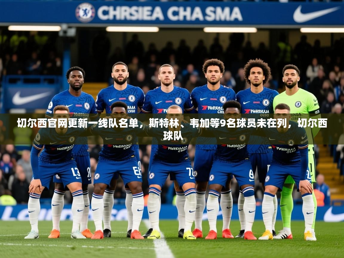 2025华会体育app下载切尔西官网更新一线队名单，斯特林、韦加等9名球员未在列，切尔西 球队  第1张