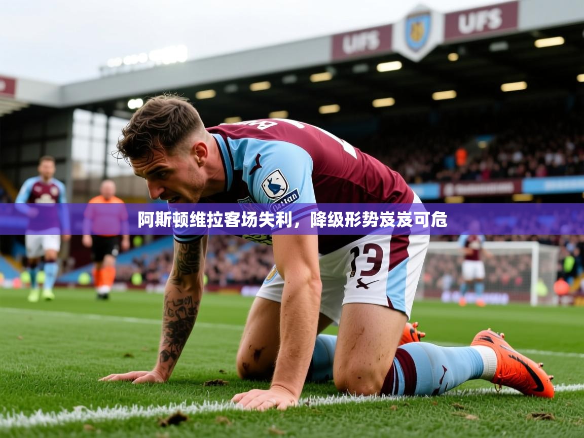 2026华体会登录手机版最新阿斯顿维拉客场失利，降级形势岌岌可危  第2张