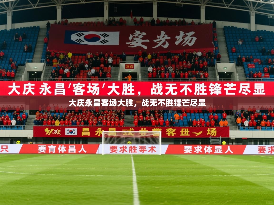 2026华体会体育网站国米赞助商大庆永昌客场大胜，战无不胜锋芒尽显  第3张