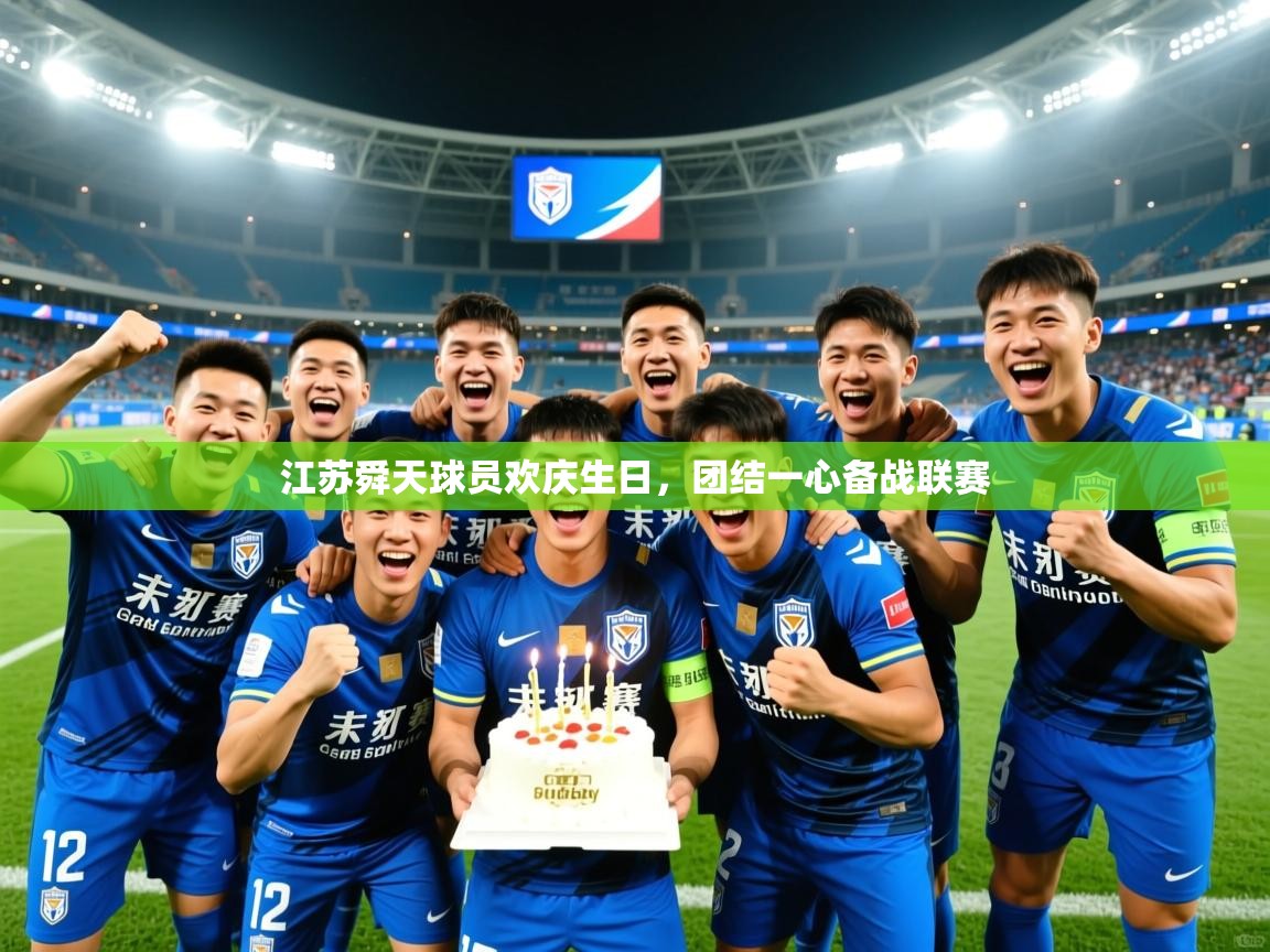 2026华体会登录江苏舜天球员欢庆生日,团结一心备战联赛 第1张