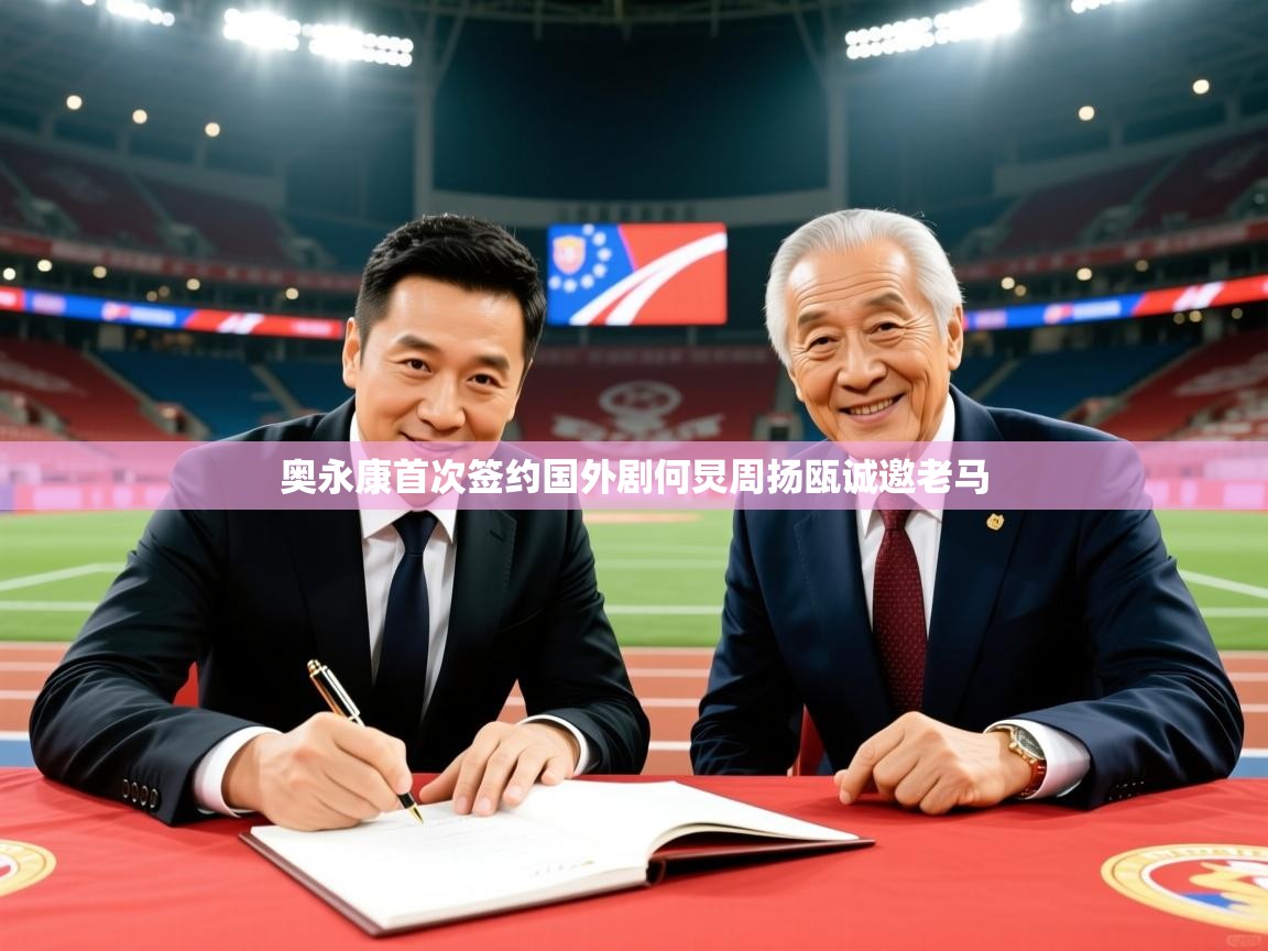 2026华体会登录网址奥永康首次签约国外剧何炅周扬瓯诚邀老马 第1张